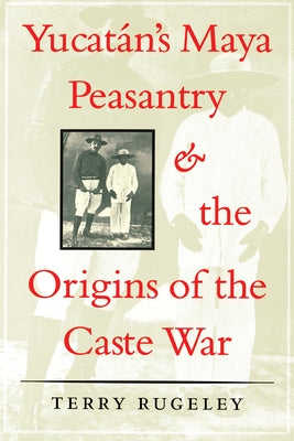 Yucatán's Maya Peasantry and the Origins of the Caste War Paperback University of Texas Press