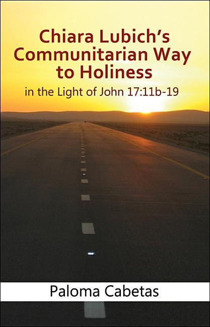 Chiara Lubich's Communitarian Way to Holiness: In the Light of John 17: 11b-19 Paperback New City Press