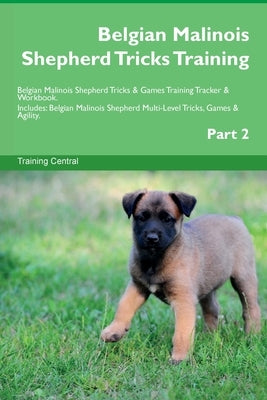Belgian Malinois Shepherd Tricks Training Belgian Malinois Shepherd Tricks & Games Training Tracker & Workbook. Includes: Belgian Malinois Shepherd Mu Paperback Desert Thrust Ltd