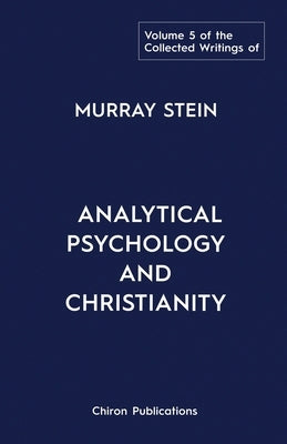 The Collected Writings of Murray Stein: Volume 5: Analytical Psychology and Christianity Paperback Chiron Publications