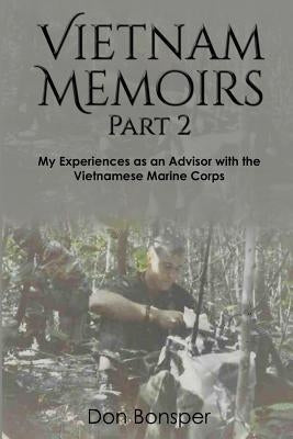 Vietnam Memoirs: Part 2: My Experiences as a Marine Advisor Paperback Createspace Independent Publishing Platform