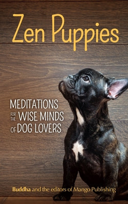 Zen Puppies: Meditations for the Wise Minds of Puppy Lovers (Zen Philosophy, Pet Lovers, Cog Mom, Gift Book of Quotes and Proverbs) by Buddha, Gautama