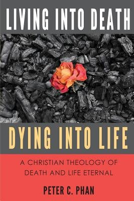 Living Into Death, Dying Into Life: A Christian Theology of Death and Life Eternal Paperback Lectio Publishing LLC
