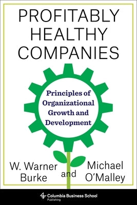 Profitably Healthy Companies: Principles of Organizational Growth and Development Paperback Columbia Business School Publishing
