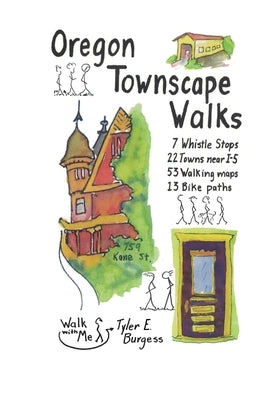Oregon Townscape Walks: Seven Whistle Stops, 22 Towns near I-5, 53 Walking maps, 13 Bike paths Paperback Independently Published