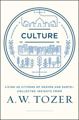 Culture: Living as Citizens of Heaven on Earth--Collected Insights from A.W. Tozer Paperback Moody Publishers