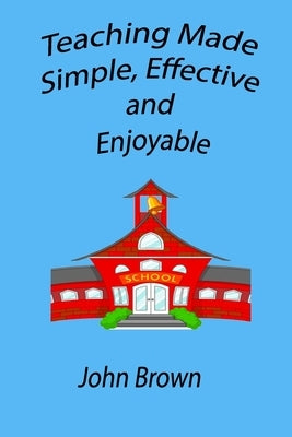 Teaching made simple, effective, and enjoyable Paperback John Patrick Brown