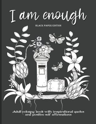 I Am Enough: Adult Coloring Book with Inspirational Quotes and Positive Self-Affirmations Coloring Book with Quotes Printed on Blac Paperback Independently Published