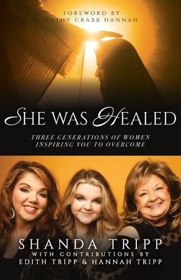 She Was Healed: Three Generations of Women Inspiring You to Overcome Paperback Trilogy Christian Publishing