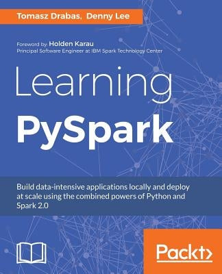 Learning PySpark: Build data-intensive applications locally and deploy at scale using the combined powers of Python and Spark 2.0 Paperback Packt Publishing