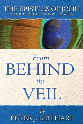 From Behind the Veil: The Epistles of John Through New Eyes Paperback Athanasius Press