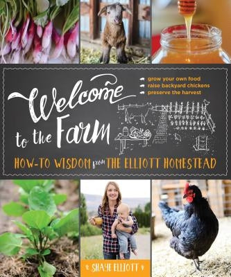Welcome to the Farm: How-To Wisdom from the Elliott Homestead Lyons Press