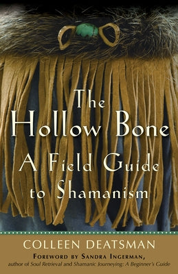 The Hollow Bone: A Field Guide to Shamanism by Deatsman, Colleen