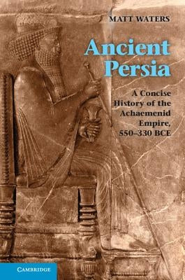 Ancient Persia: A Concise History of the Achaemenid Empire, 550-330 Bce Paperback Cambridge University Press