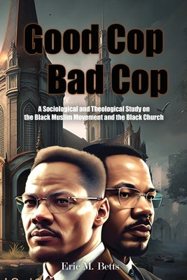 Good Cop, Bad Cop: A Sociological and Theological Study on the Black Muslim Movement and the Black Church Paperback Liberation's Publishing LLC