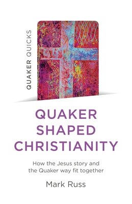 Quaker Quicks - Quaker Shaped Christianity: How the Jesus Story and the Quaker Way Fit Together Paperback Christian Alternative