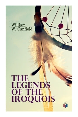 The Legends of the Iroquois Paperback Madison & Adams Press