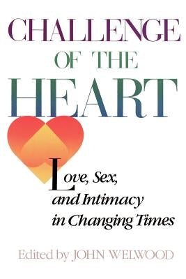 Challenge of the Heart: Love, Sex, and Intimacy in Changing Times by Welwood, John