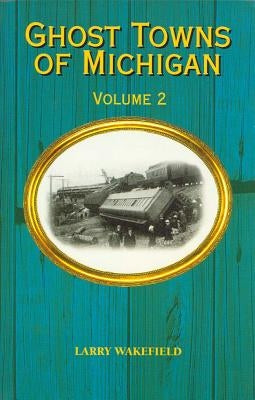 Ghost Towns of Michigan: Volume 2 by Wakefield, Larry