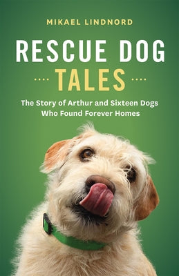 Rescue Dog Tales: The Story of Arthur and Sixteen Dogs Who Found Forever Homes Paperback Greystone Books