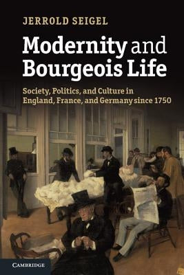 Modernity and Bourgeois Life: Society, Politics, and Culture in England, France and Germany Since 1750 Paperback Cambridge University Press