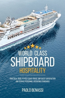 World Class Shipboard Hospitality: Practical Guide to Post COVID Cruise Ship Guest Satisfaction and Service Personnel Operating Standards Paperback Universal Publishers