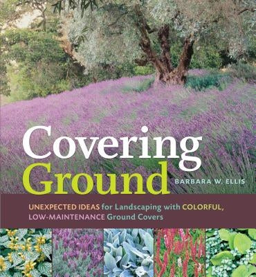 Covering Ground: Unexpected Ideas for Landscaping with Colorful, Low-Maintenance Ground Covers Storey Publishing
