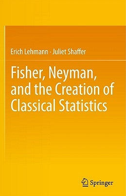 Fisher, Neyman, and the Creation of Classical Statistics Paperback Springer