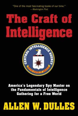The Craft of Intelligence: America's Legendary Spy Master on the Fundamentals of Intelligence Gathering for a Free World Paperback Lyons Press
