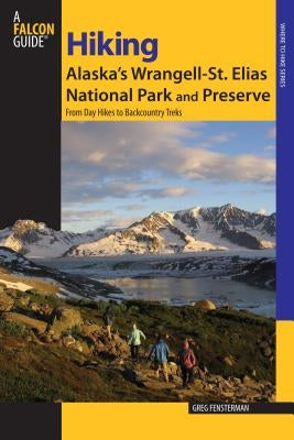 Hiking Alaska's Wrangell-St. Elias National Park and Preserve: From Day Hikes To Backcountry Treks, First Edition Paperback Falcon Press Publishing