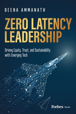 Zero Latency Leadership: Driving Equity, Trust, and Sustainability with Emerging Tech by Ammanath, Beena