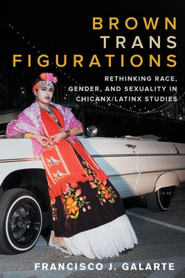 Brown Trans Figurations: Rethinking Race, Gender, and Sexuality in Chicanx/Latinx Studies Paperback University of Texas Press