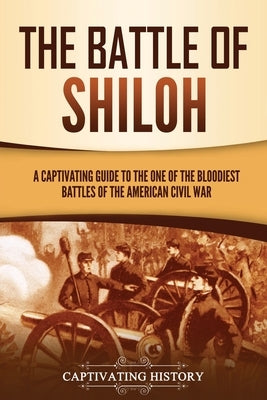 The Battle of Shiloh: A Captivating Guide to the One of the Bloodiest Battles of the American Civil War Paperback Captivating History