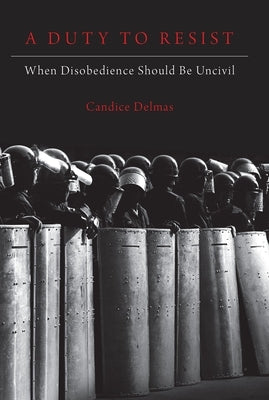 A Duty to Resist: When Disobedience Should Be Uncivil Paperback Oxford University Press, USA