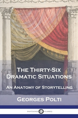 The Thirty-Six Dramatic Situations: An Anatomy of Storytelling Paperback Pantianos Classics