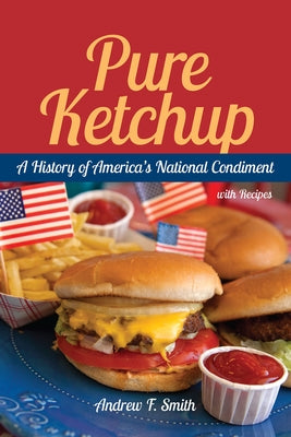 Pure Ketchup: A History of America's National Condiment with Recipes Paperback University of South Carolina Press