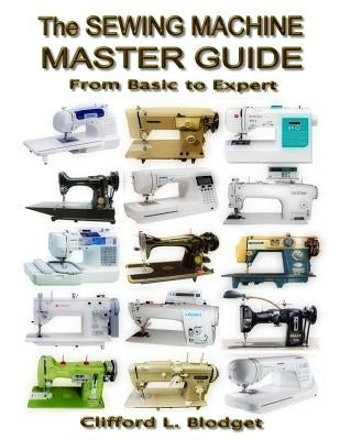 The Sewing Machine Master Guide: From Basic to Expert Paperback Blodget Publishing, LLC.