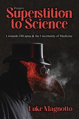 From Superstition to Science: Lionardo DiCapua & the Uncertainty of Medicine Paperback Aquazebra