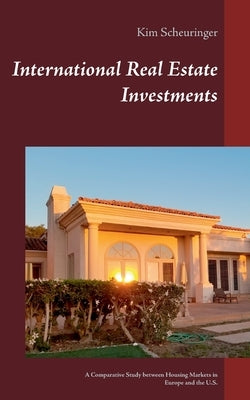 International Real Estate Investments: A Comparative Study between Housing Markets in Europe and the U.S. Paperback Books on Demand