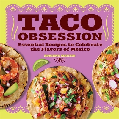Taco Obsession: Essential Recipes to Celebrate the Flavors of Mexico Paperback Rockridge Press