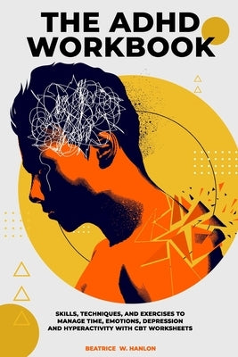 The ADHD Workbook: Skills, Techniques, and Exercises to Manage Time, Emotions, Depressions and Hyperactivity with CBT Worksheets Paperback Independently Published