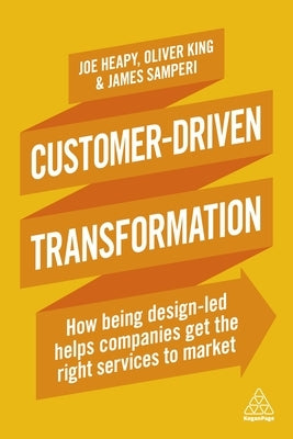 Customer-Driven Transformation: How Being Design-Led Helps Companies Get the Right Services to Market Paperback Kogan Page