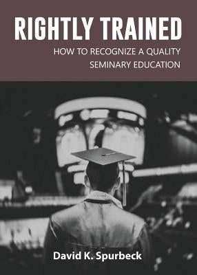 Rightly Trained: How to Recognize a Quality Seminary Education Paperback Dispensational Publishing House