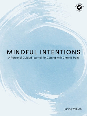 Mindful Intentions: A Personal Guided Journal for Coping with Chronic Pain by Wilburn, Janine