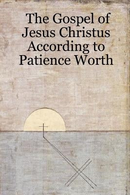 The Gospel of Jesus Christus According to Patience Worth Paperback Lulu.com