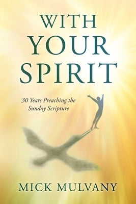 With Your Spirit: 30 Years Preaching the Sunday Scripture Paperback MindStir Media