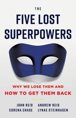 The Five Lost Superpowers: Why We Lose Them and How to Get Them Back Paperback Lioncrest Publishing