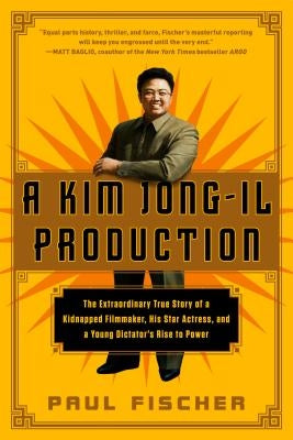 A Kim Jong-Il Production: The Extraordinary True Story of a Kidnapped Filmmaker, His Star Actress, and a Young Dictator's Rise to Power Paperback Flatiron Books