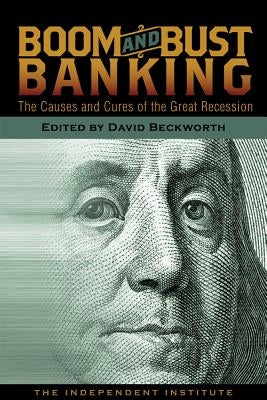 Boom and Bust Banking: The Causes and Cures of the Great Recession Paperback Independent Institute
