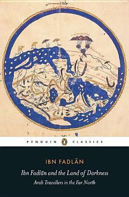 Ibn Fadlan and the Land of Darkness: Arab Travellers in the Far North Penguin Group